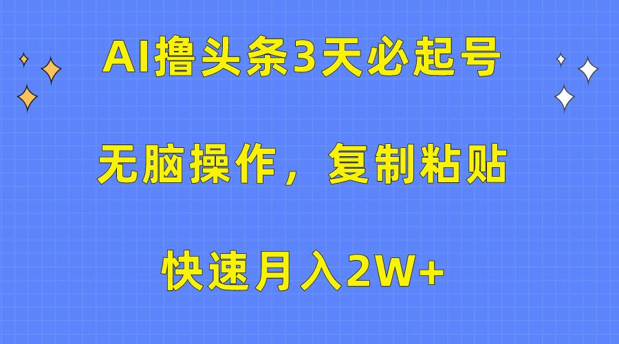 (10043期)AI撸头条3天必起号，无脑操作3分钟1条，复制粘贴快速月入2W+-腾渊论坛