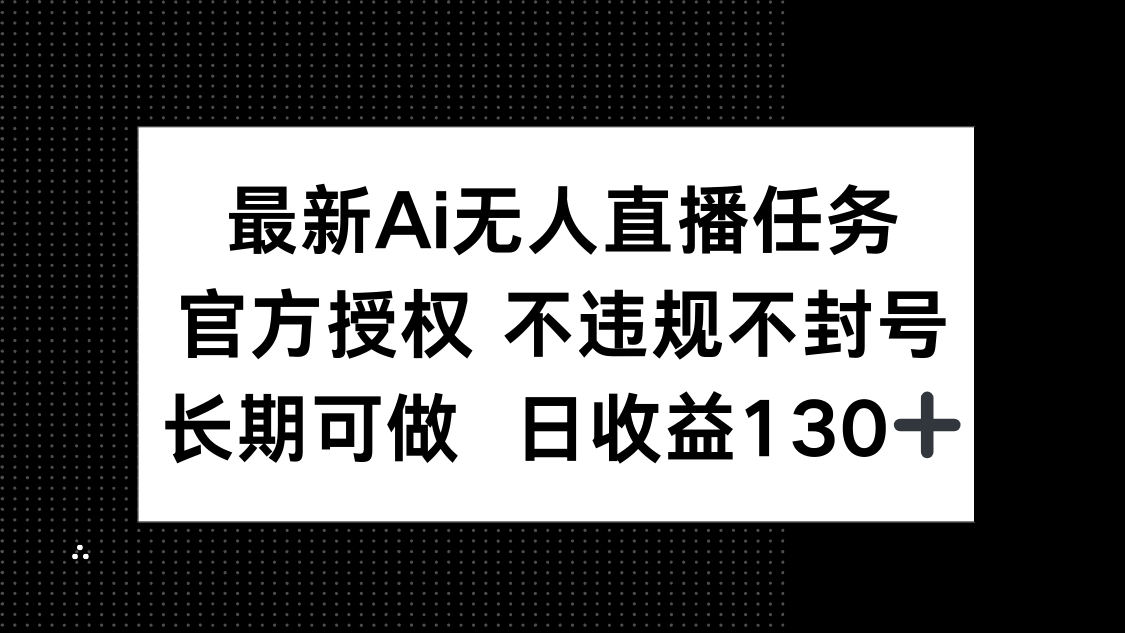 最新AI无人直播任务，官方授权 不违规不封号，长期可做，日收益130+-腾渊论坛