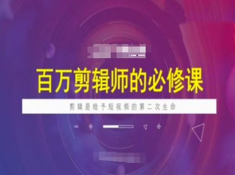 百万剪辑师必修课，剪辑是给予短视频的第二次生命-腾渊网创
