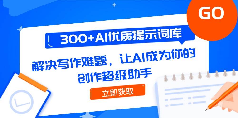 300+AI优质提示词库，解决写作难题，让AI成为你的创作超级助手-腾渊网创