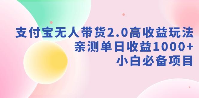 支付宝无人带货2.0高收益玩法，亲测单日收益1000+，小白必备项目-腾渊论坛
