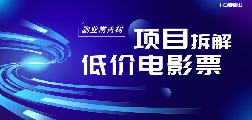 低价电影票项目拆解，便宜电影票出票，电影票优惠，电影票副业从0-1～-腾渊论坛