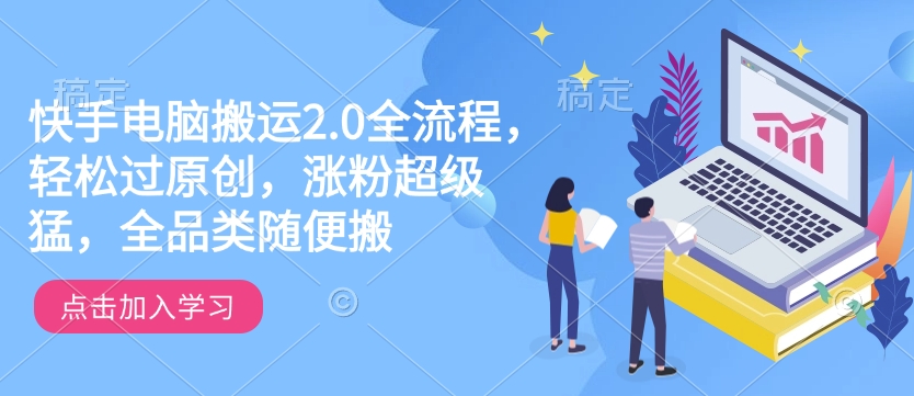 快手电脑搬运2.0全流程，轻松过原创，涨粉超级猛，全品类随便搬-腾渊网创