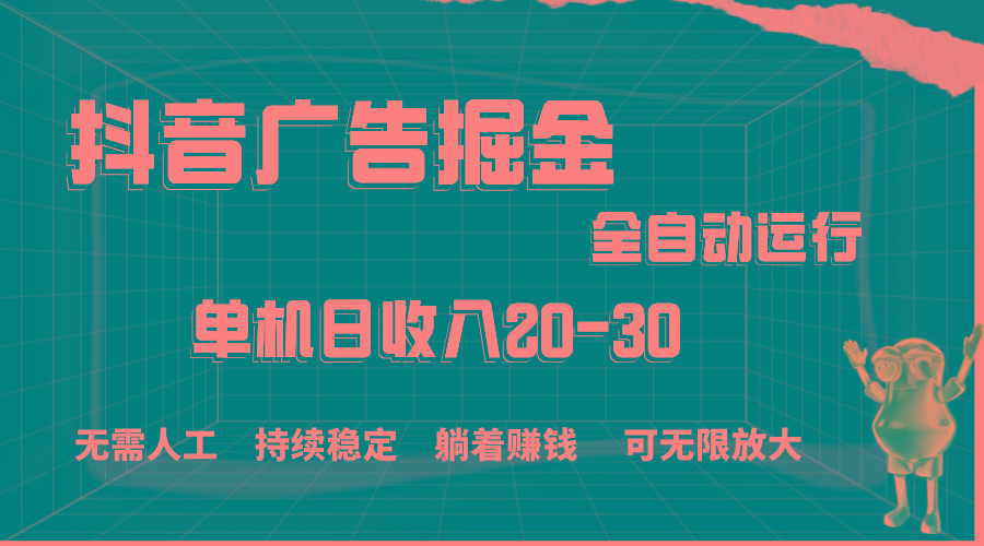 抖音广告掘金，单机产值20-30，全程自动化操作-腾渊网创