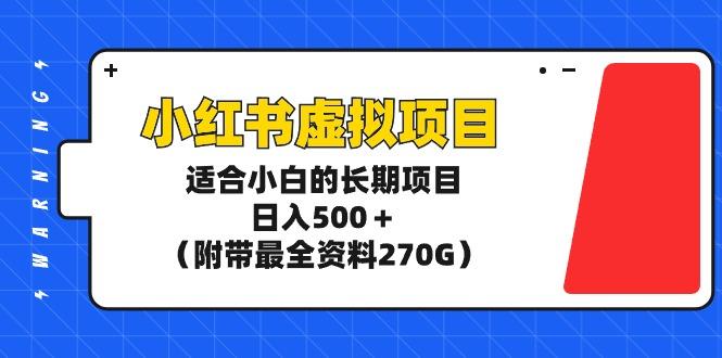 (9338期)小红书虚拟项目，适合小白的长期项目，日入500＋(附带最全资料270G)-腾渊网创